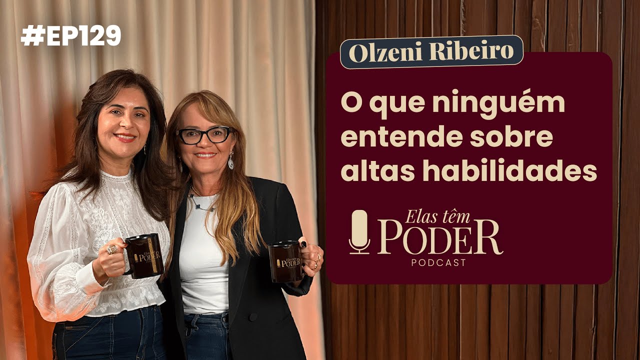 O que ninguém te conta sobre superdotação - Olzeni Ribeiro | Elas Têm Poder EP. 129