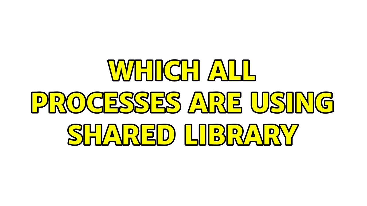 Which all processes are using shared library (3 Solutions!!)