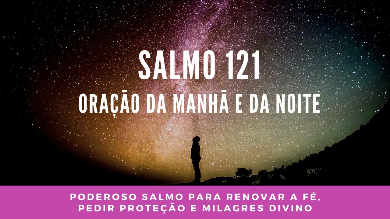 Salmo 121 - PODEROSO SALMO PARA RENOVAR A F&Eacute;, PEDIR PROTE&Ccedil;&Atilde;O E MILAGRES DIVINOS.