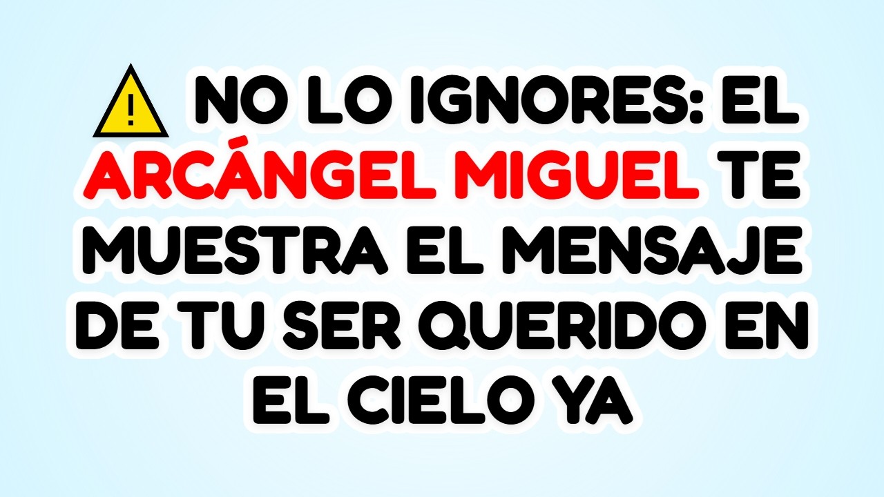 ⚠️ NO LO IGNORES: EL ARCÁNGEL MIGUEL TE MUESTRA EL MENSAJE DE TU SER QUERIDO EN EL CIELO YA