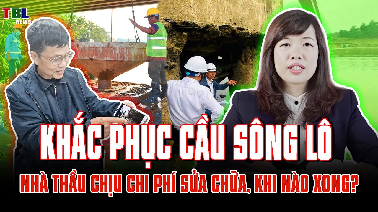 Khắc phục CẦU SÔNG LÔ: Nhà thầu chịu chi PHÍ SỬA CHỮA, khi nào xong? | TBL News