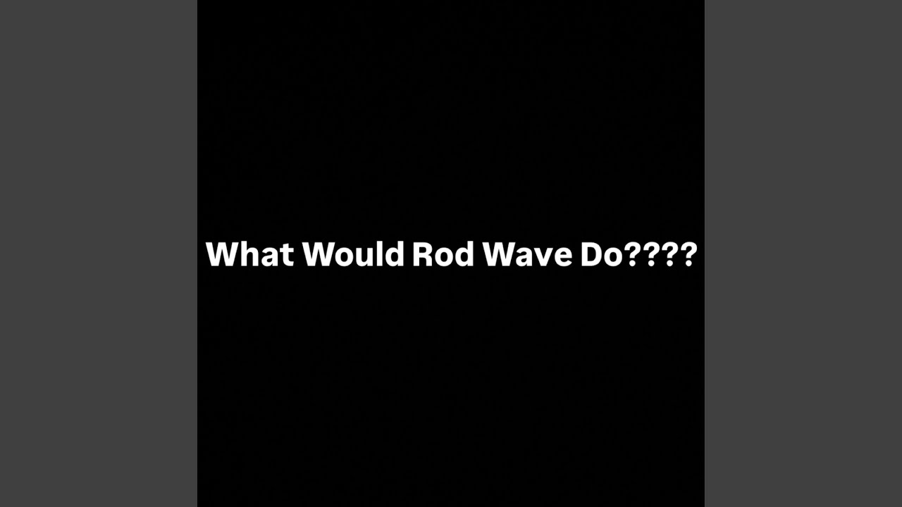 What Would Rod Wave Do?