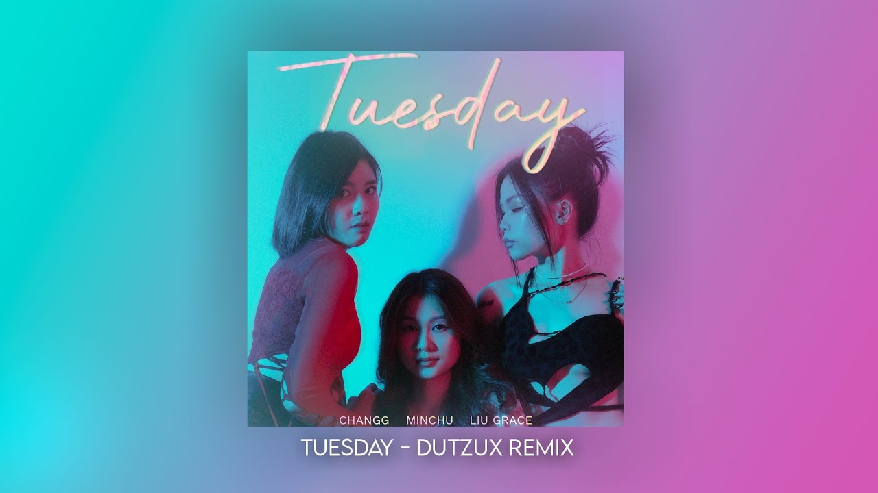 TUESDAY | MINCHU X CHANGG X LIU GRACE | DUTZUX REMIX
