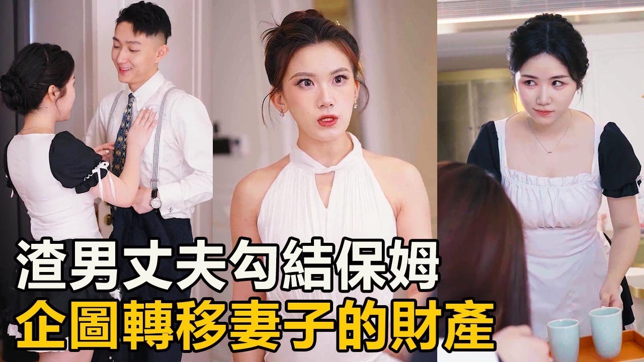 渣男丈夫勾結小保姆，企圖霸占妻子的財產，不料妻子早已料到，結局太精彩！ 【徐三柒】