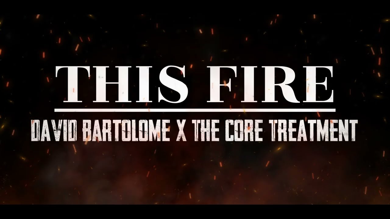 This Fire - David Bartolome x The Core Treatment