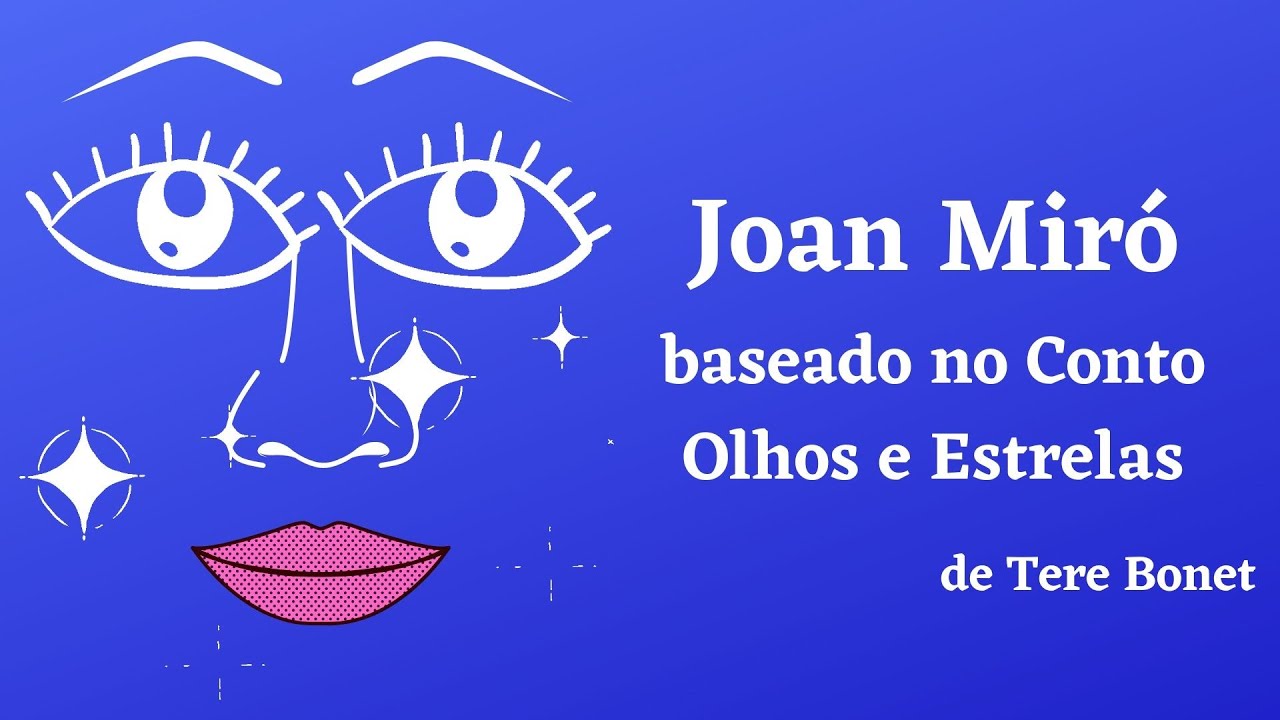 BIOGRAFIA DE JOAN MIRÓ ATRAVÉS DO CONTO OLHOS E ESTRELAS DE TERE BONET (ADAPTAÇÃO) - 2020