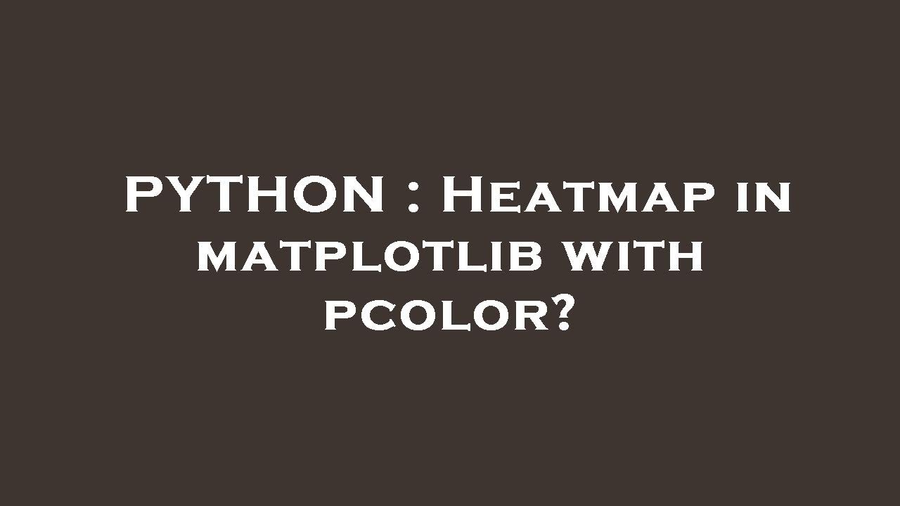 PYTHON : Heatmap in matplotlib with pcolor?