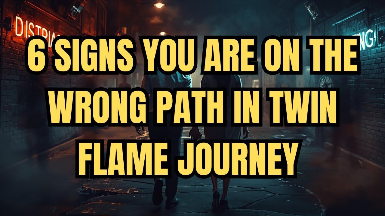 6 SIGNS YOU ARE ON THE WRONG PATH IN TWIN FLAME JOURNEY