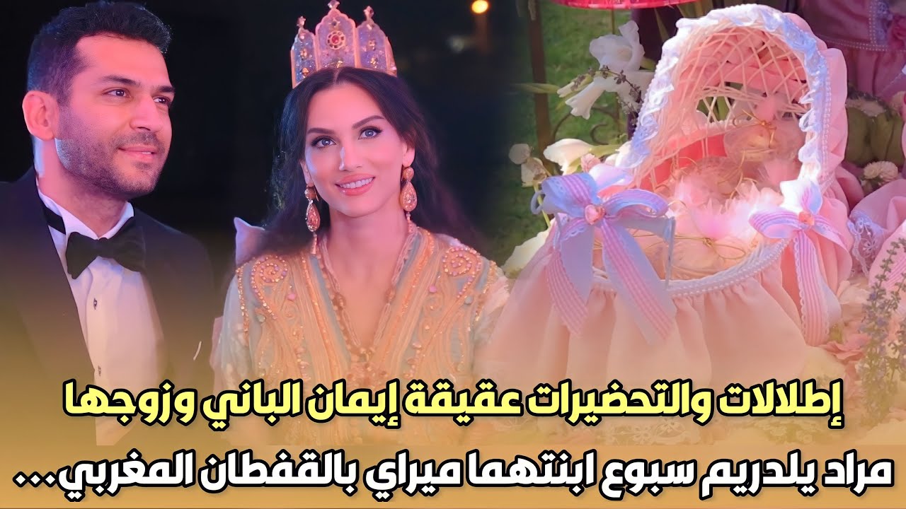 ‏‎شاهد..إطلالات والتحضيرات عقيقة إيمان الباني وزوجها مراد يلدريم سبوع ابنتهما ميراي بالقفطان المغربي