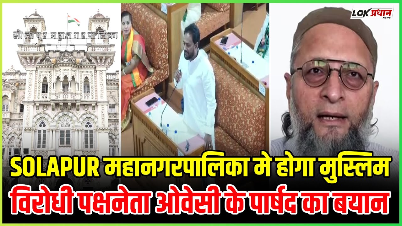 SOLAPUR महानगरपालिका मे होगा मुस्लिम विरोधी पक्षनेता ओवेसी के पार्षद का बयान