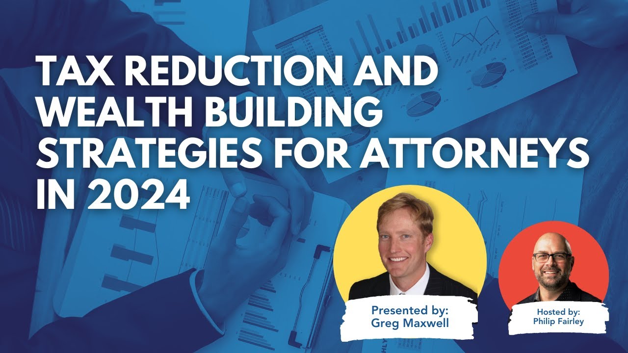 Tax Reduction and Wealth Building Strategies for Attorneys in 2024