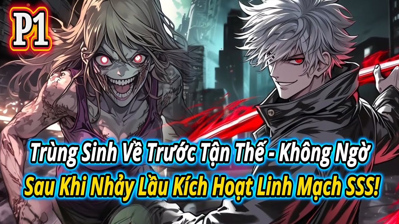 Trùng Sinh Về Trước Tận Thế - Không Ngờ Sau Khi Nhảy Lầu Kích Hoạt Linh Mạch SSS! | P1