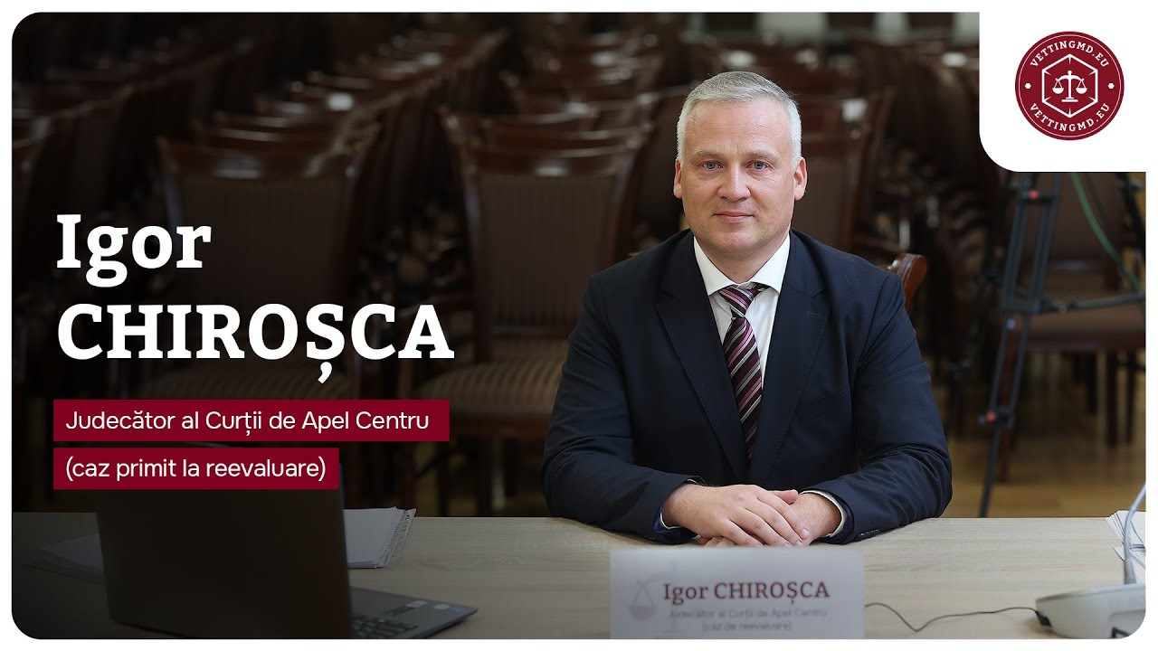 Reevaluare | Audierea judecătorului Curții de Apel Centru, Igor Chiroșca