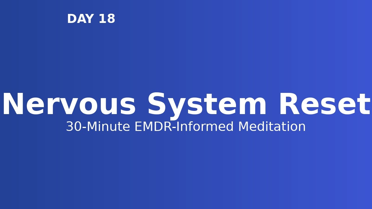 Day 18: Nervous System Reset | 30-Minute EMDR-Informed Meditation