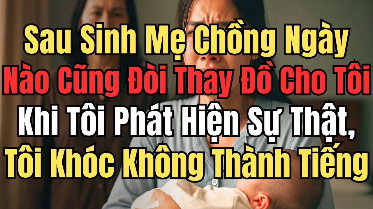 Sau Sinh, Mẹ Ngày Nào Cũng Thay Đồ Cho Tôi – Khi Tôi Phát Hiện Sự Thật, Tôi Khóc Không Thành Tiếng