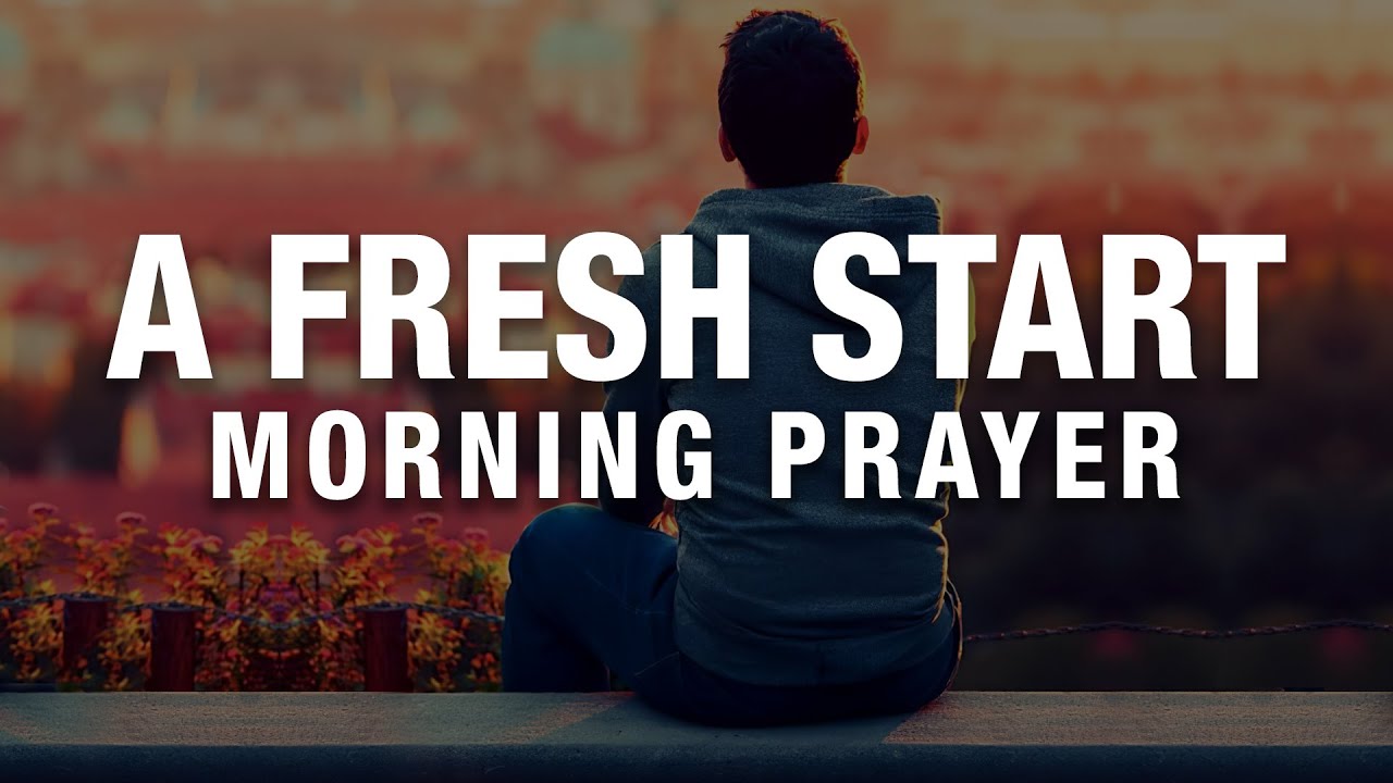 A Fresh New Start With God | A Blessed Morning Prayer To Begin The Day