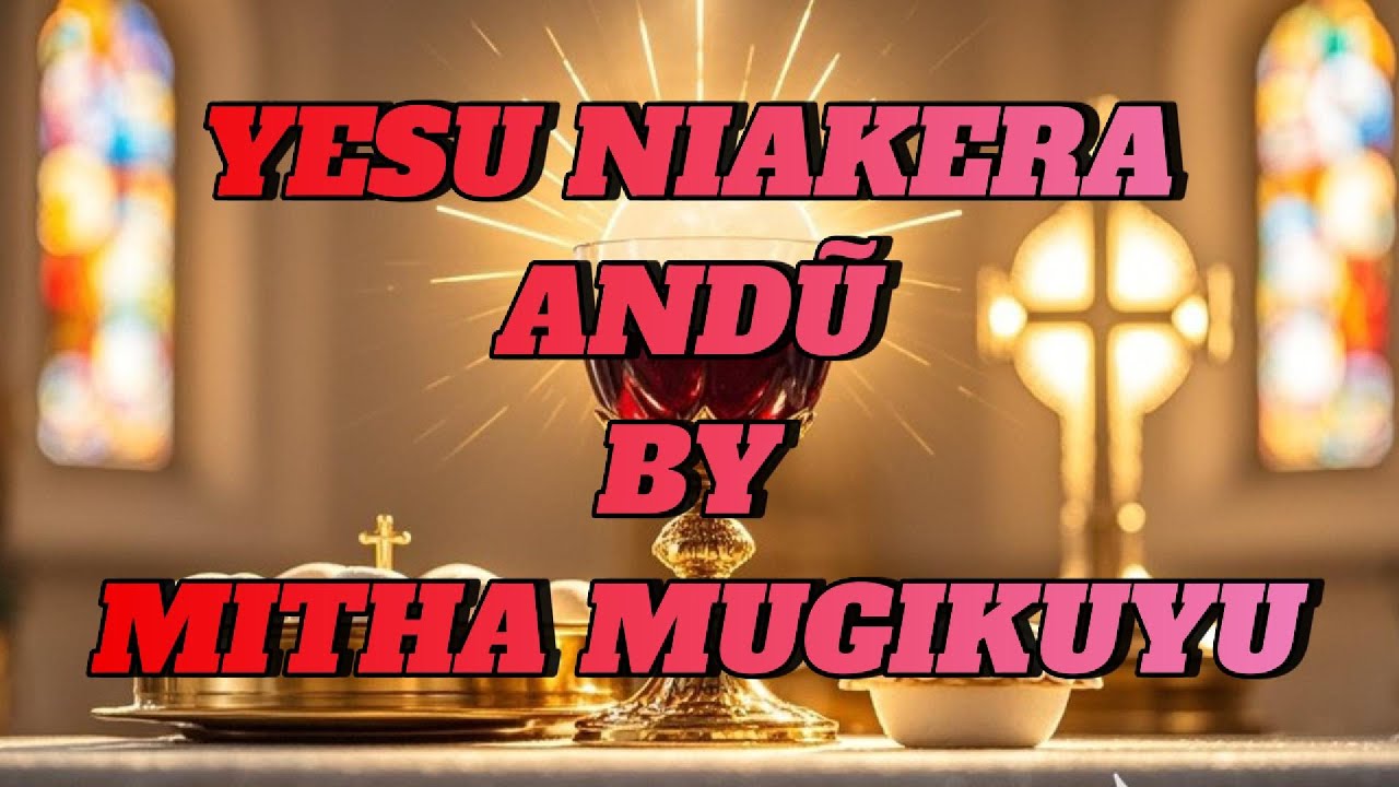 YESU NIAKERA ANDŬ UMAI KŪRĪ NII | MITHA MUGIKUYU | LYRICS @MITHAMUGIKUYUNANYIMBOCIAKE