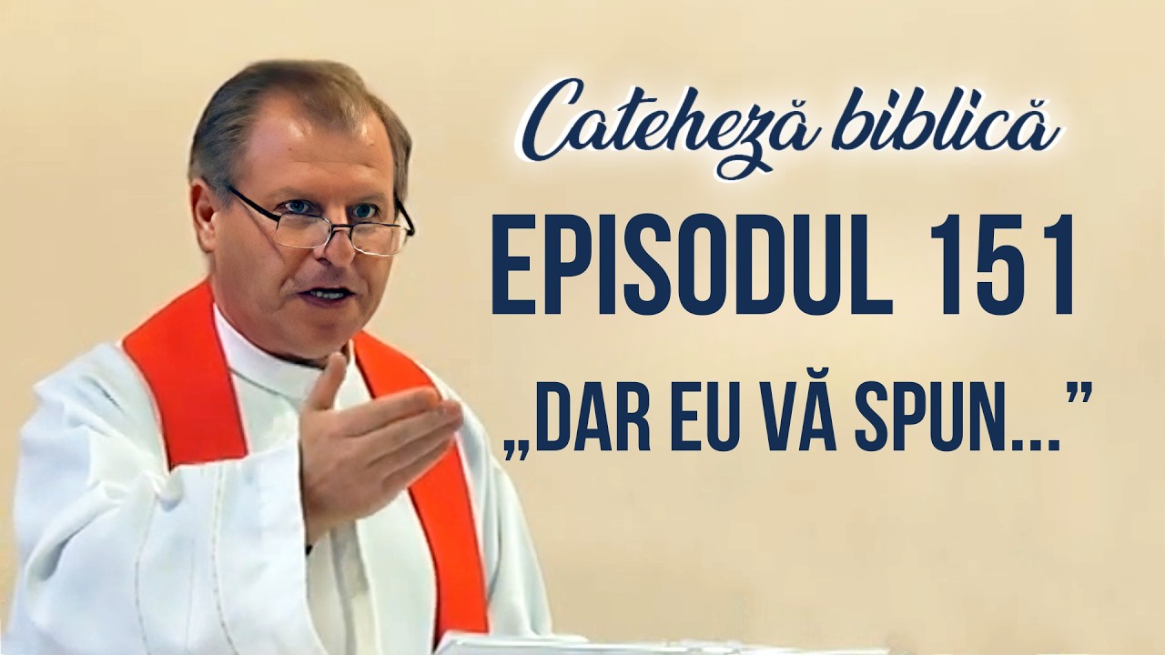 Cateheză biblică cu Pr Marcelin Rotaru - Episodul 151 -  &bdquo;Dar Eu vă spun...&rdquo;