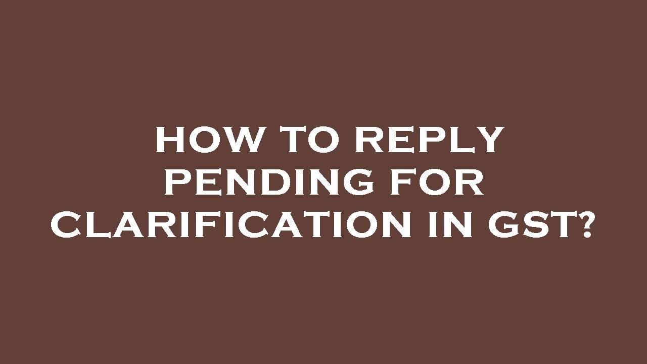 How to reply pending for clarification in gst?