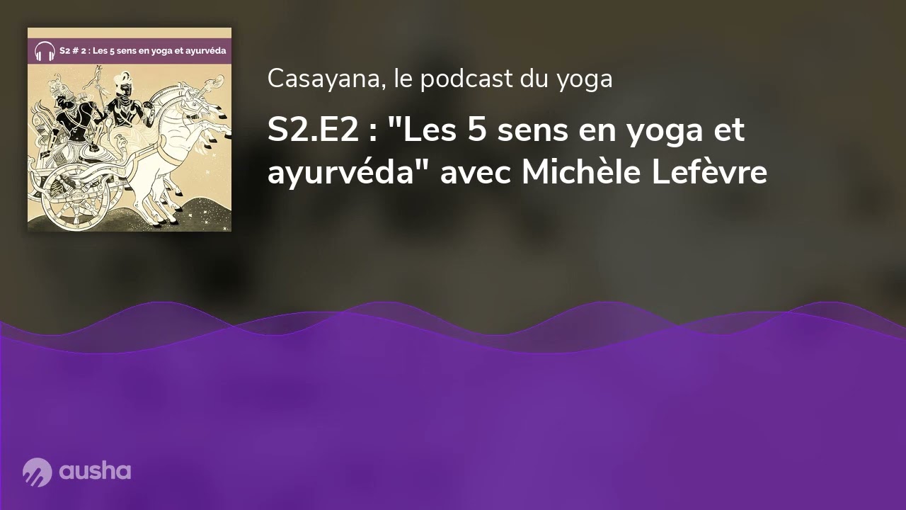 S2.E2 : "Les 5 sens en yoga et ayurvéda" avec Michèle Lefèvre