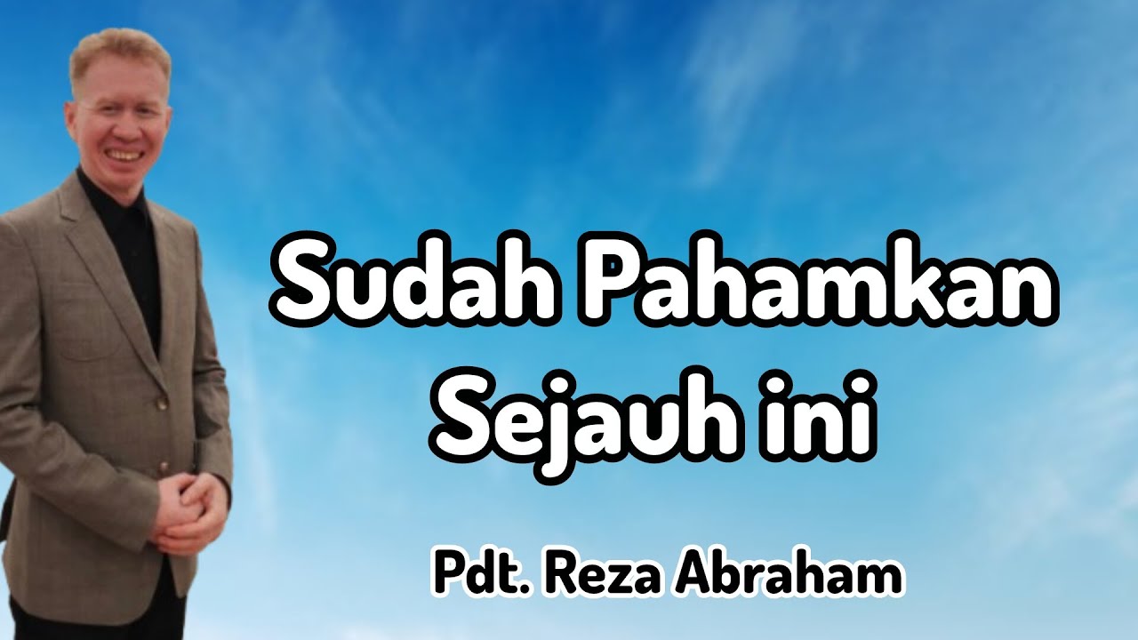 SUDAH PAHAMKAN SEJAUH INI - Pdt Reza Abraham 