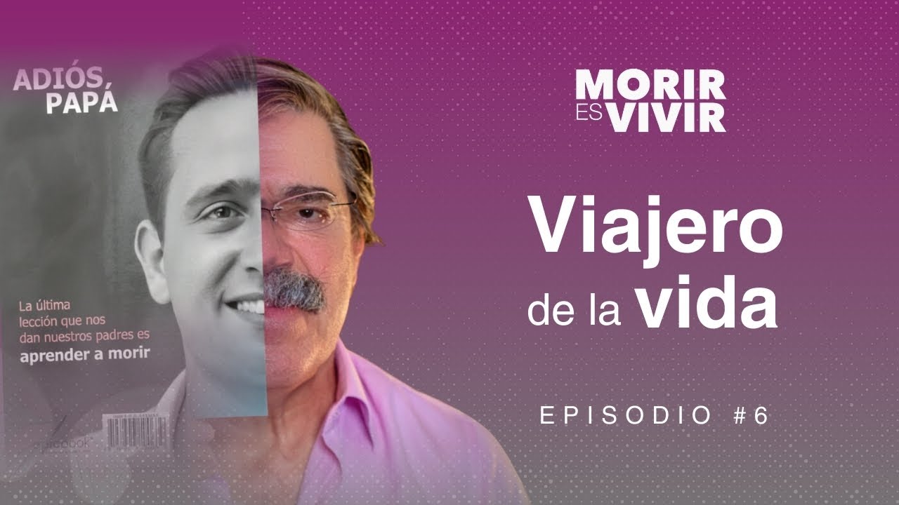 MORIR ES VIVIR #6 - Viajero de la vida | Gabriel Guerra Castellanos