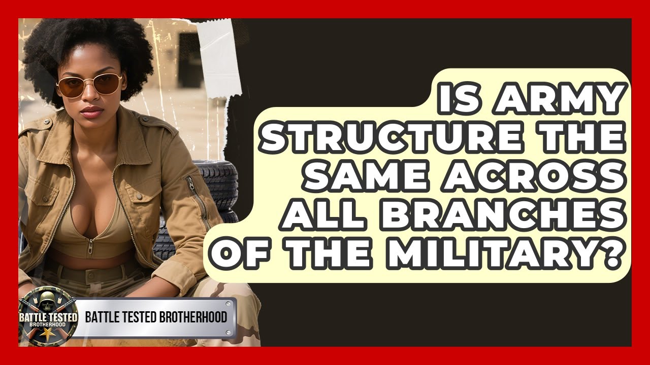 Is Army Structure the Same Across All Branches of the Military? - Battle Tested Brotherhood