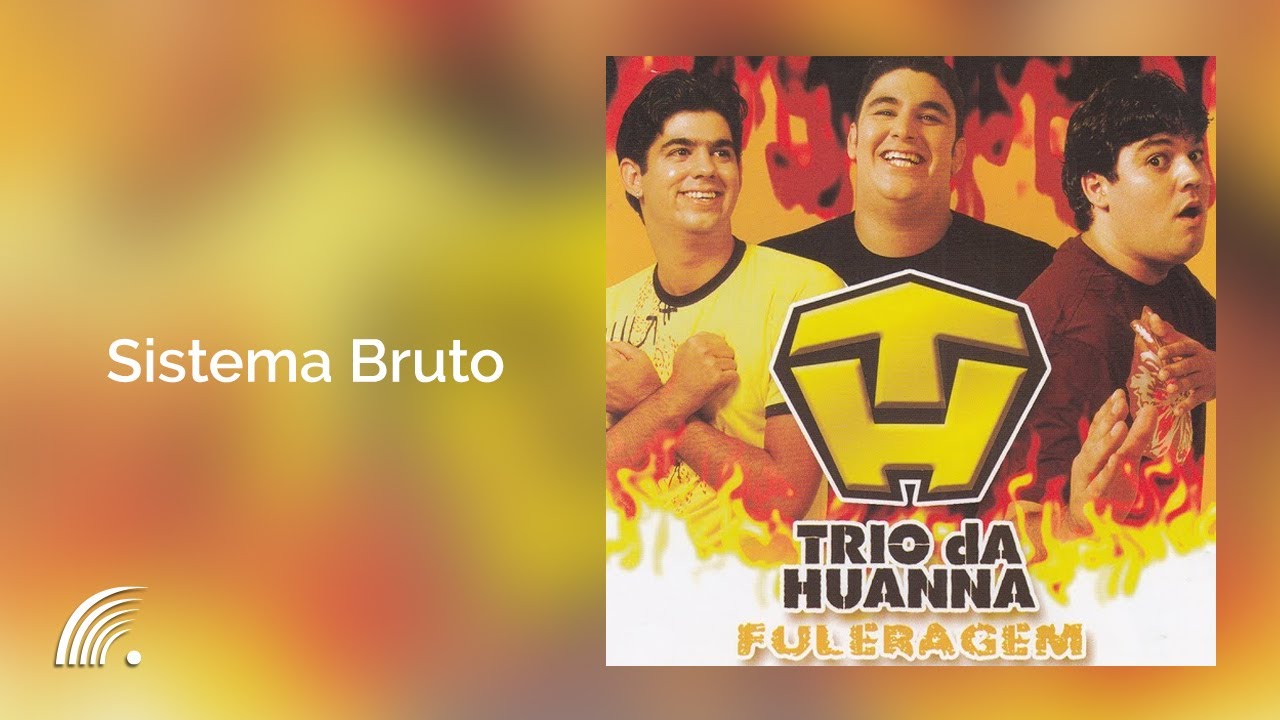 Trio Da Huanna - Sistema Bruto - Fuleragem