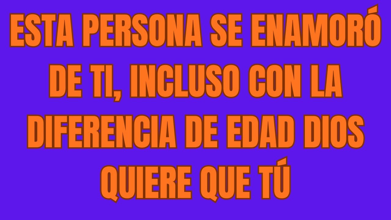ESTA PERSONA SE ENAMORÓ DE TI, INCLUSO CON LA DIFERENCIA DE EDAD DIOS QUIERE QUE TÚ