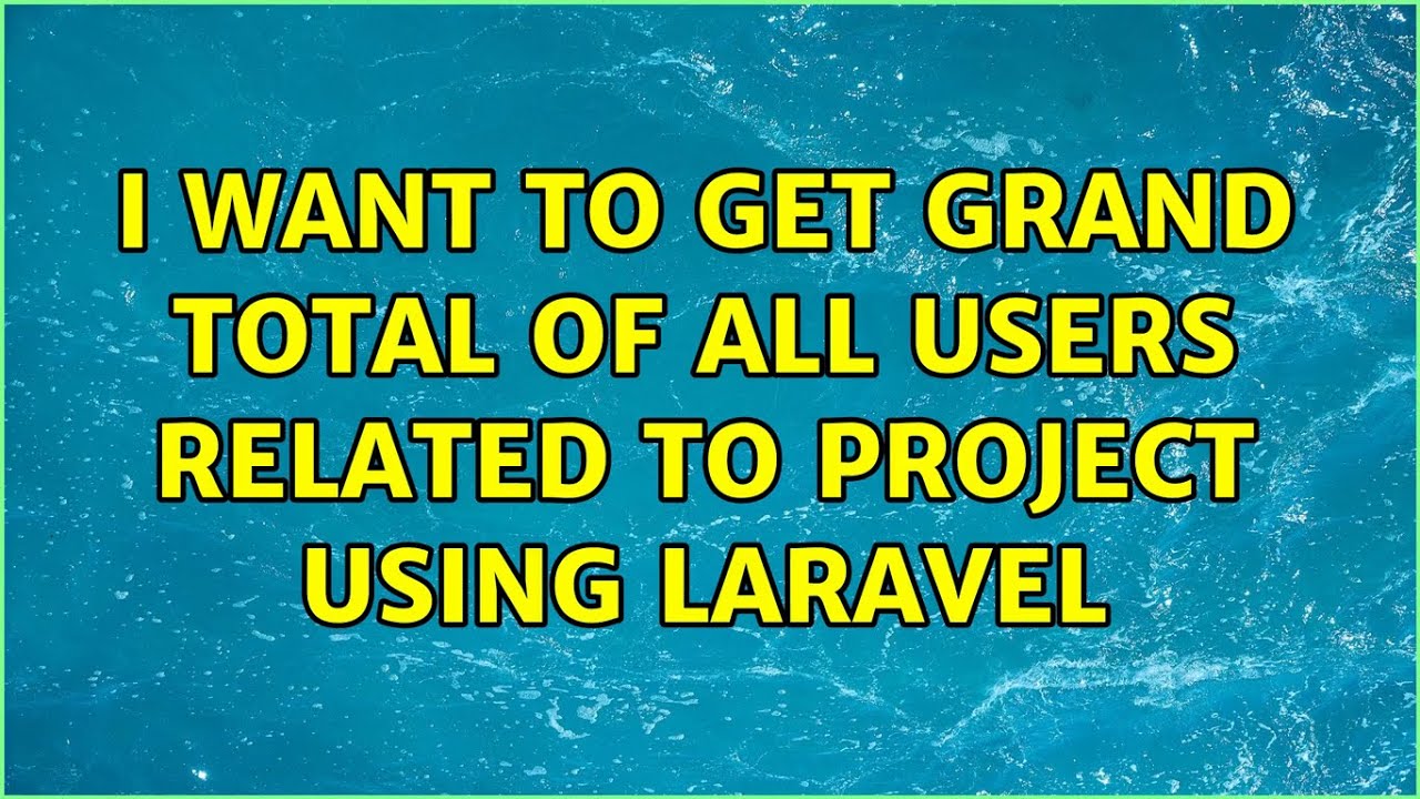 I want to get grand total of all users related to project using Laravel