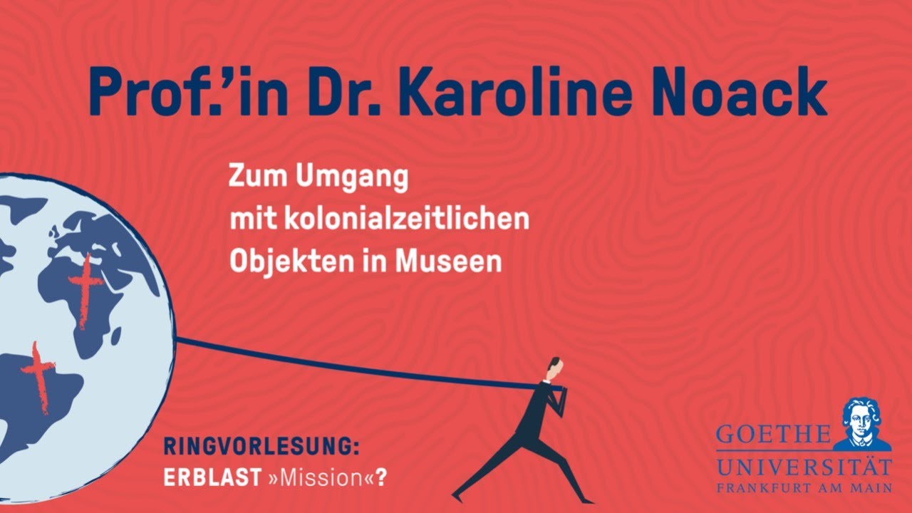 6. Prof.'in Dr. Karoline Noack: Alles kolonial? Ethnologische Provenienzforschung