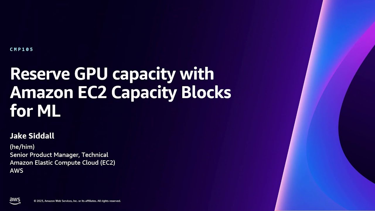 AWS re:Invent 2023 - [LAUNCH] Reserve GPU capacity with Amazon EC2 Capacity Blocks for ML (CMP105)