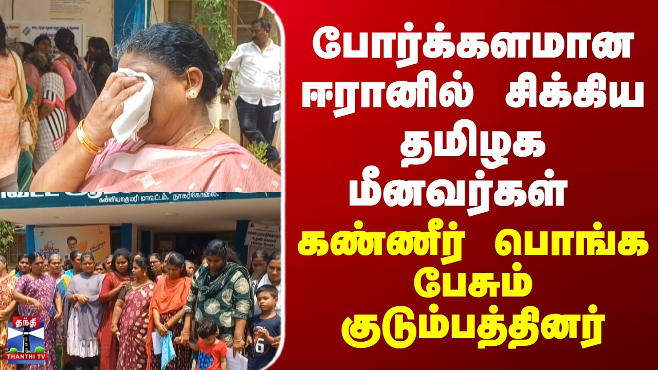 Iran-Israel-US war | Fisherman | போர்க்களமான ஈரானில் சிக்கிய தமிழக மீனவர்கள்..
