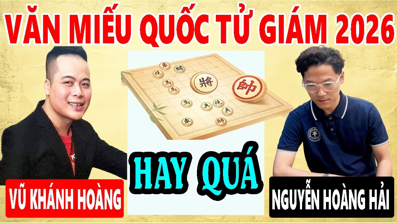 GIẢI CỜ VĂN MIẾU QUỐC TỬ GIÁM 2026 - VŨ KHÁNH HOÀNG VS NGUYỄN HOÀNG HẢI ( Chiến thắng dễ dàng )