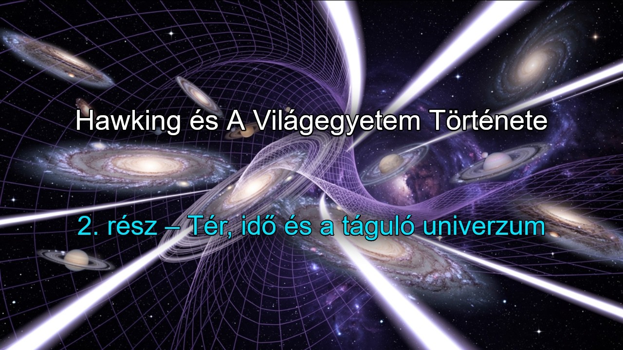 Hawking és A Világegyetem Története – 2. rész – Tér, idő és a táguló univerzum