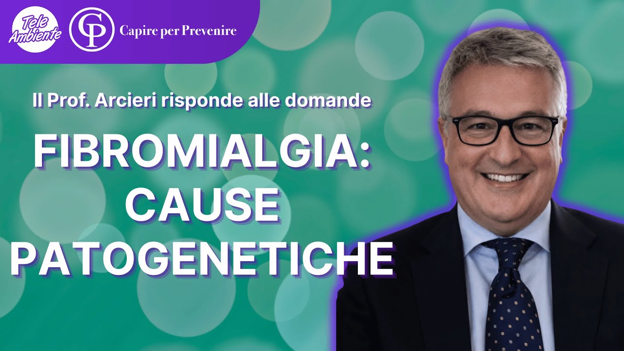 FIBROMIALGIA: CAUSE PATOGENETICHE (Capire per Prevenire con il prof. Andrea Arcieri)