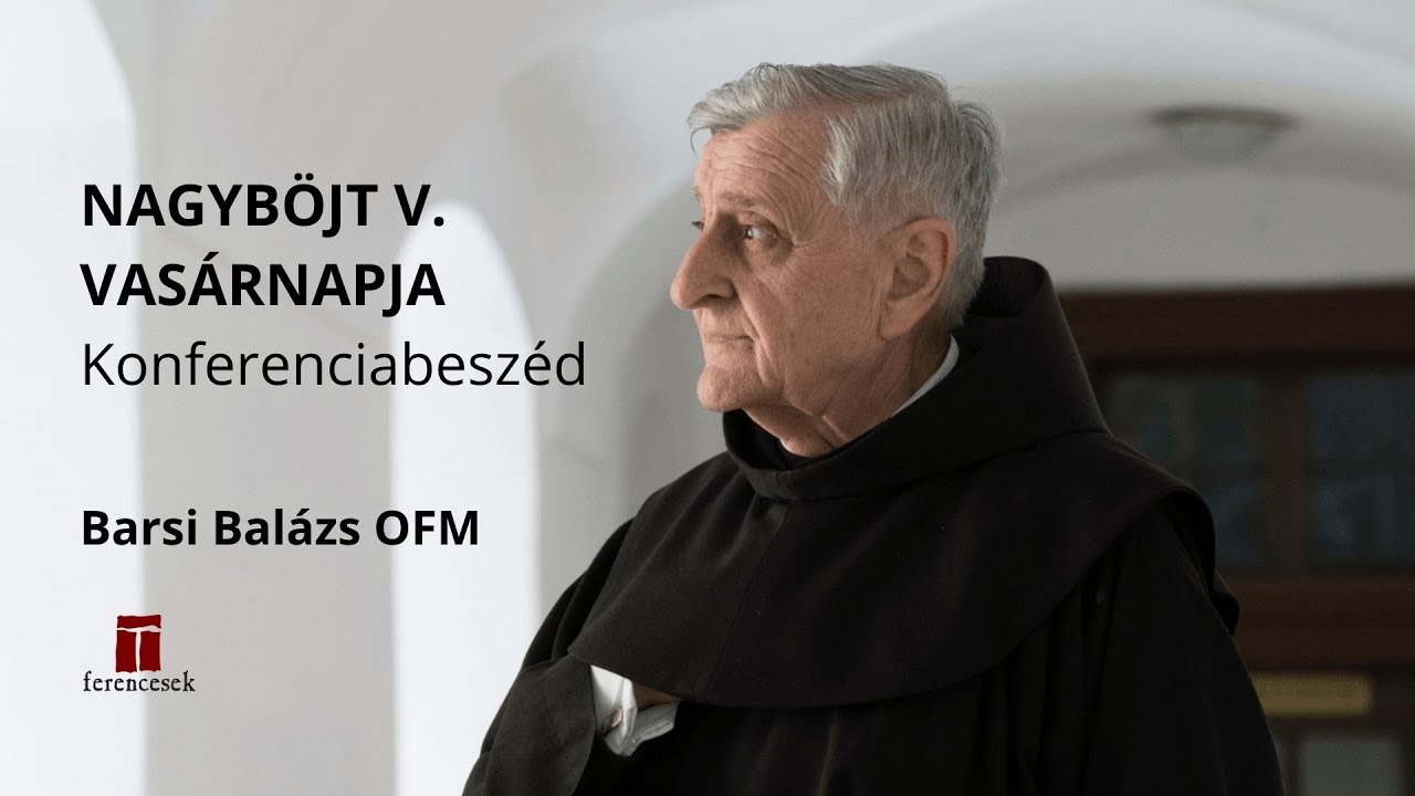 Nagyböjt V. vasárnapja – Barsi Balázs OFM konferenciabeszéde