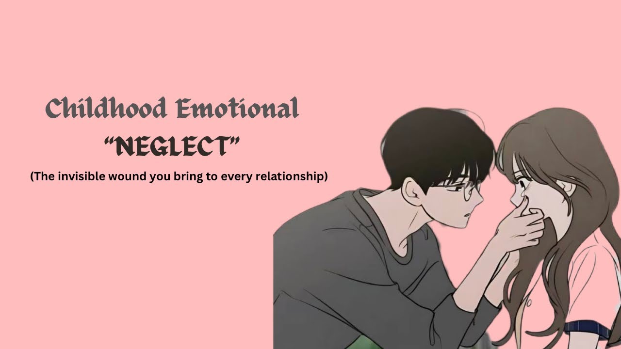 Childhood Emotional Neglect (The Invisible Wound You Bring Into Every Relationship)