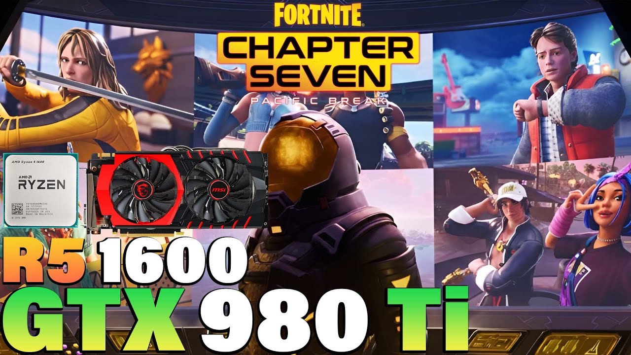 Fortnite Chapter 7 - Ryzen 5 1600 + GTX 980 Ti