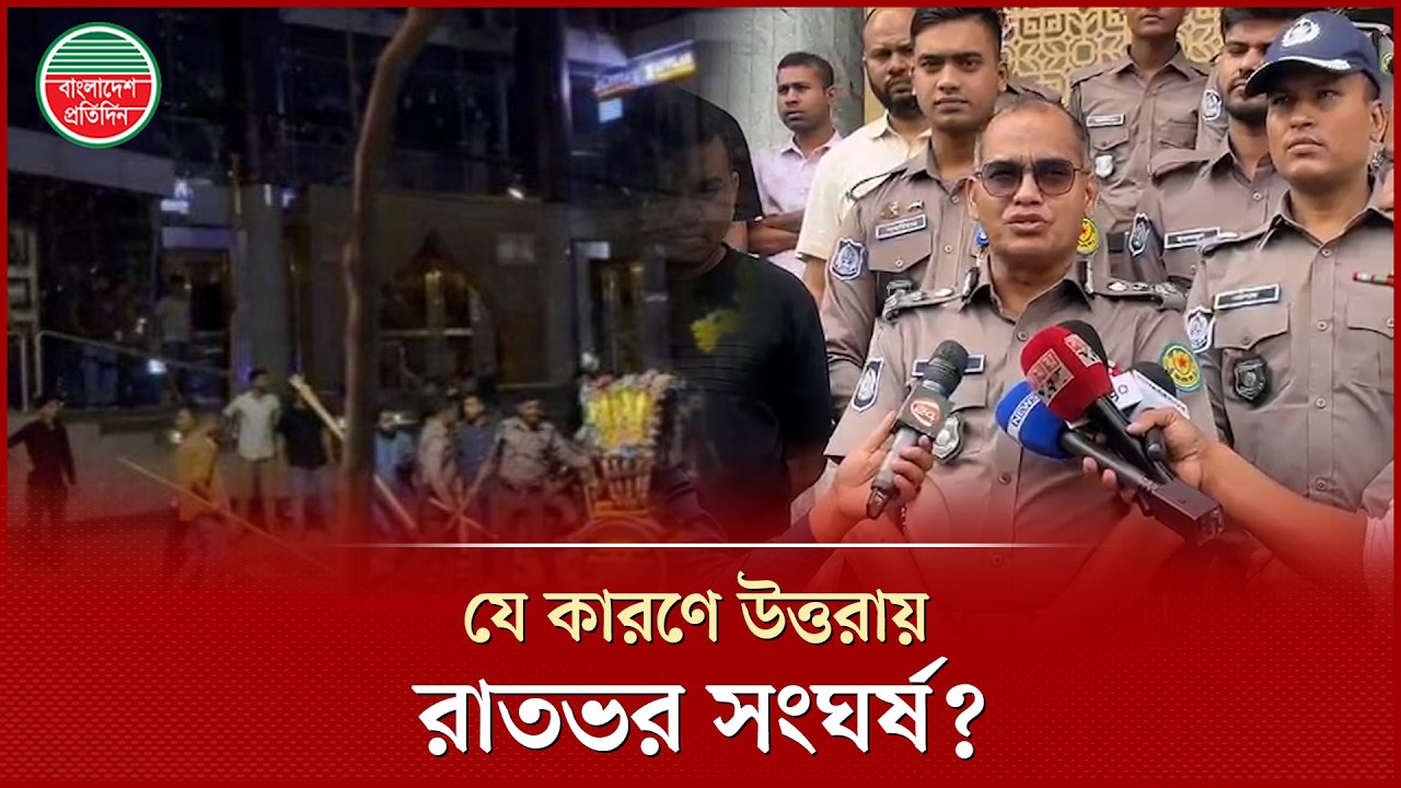 গুজবকে কাজে লাগিয়ে উস্কানি দিয়ে মব সৃষ্টি করা হয়েছে, জানালো পুলিশ | Uttara Clash | Police