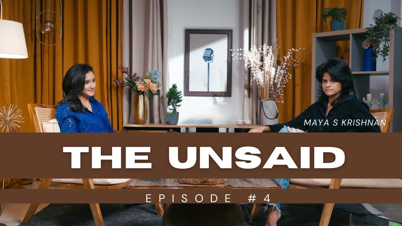 The Unsaid Ep.4 | Maya S Krishnan - The honest, interesting & evolving side of her.