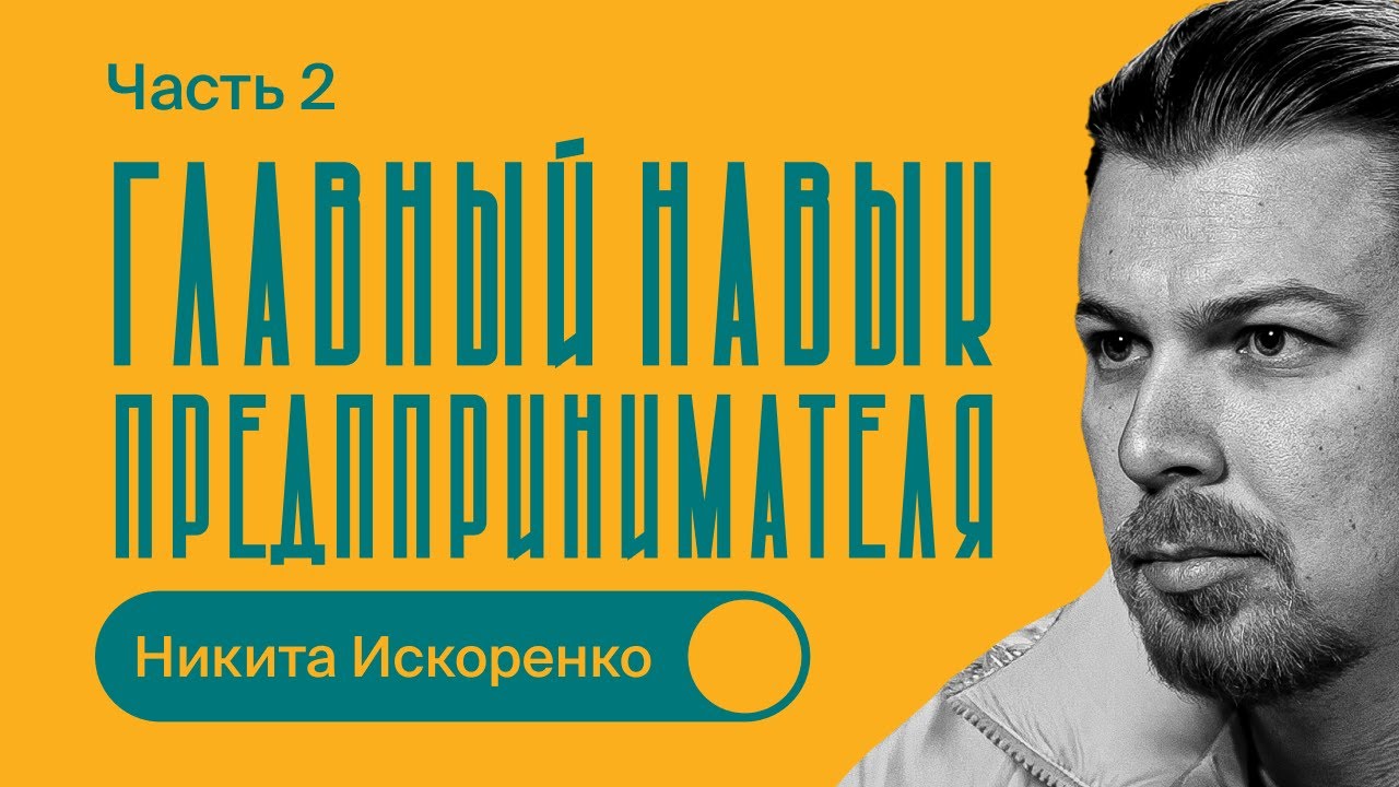 Никита Искоренко / Главный навык предпринимателей / БИЗНЕС ПОДКАСТ / Часть 2