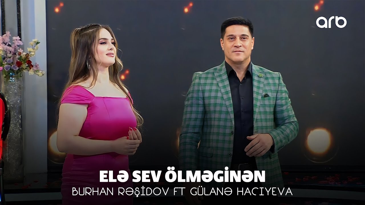 Burhan Rəşidov ft G&uuml;lanə Hacıyeva - Elə Sev &Ouml;lməginən (Həmin Zaur | ARB Tv)