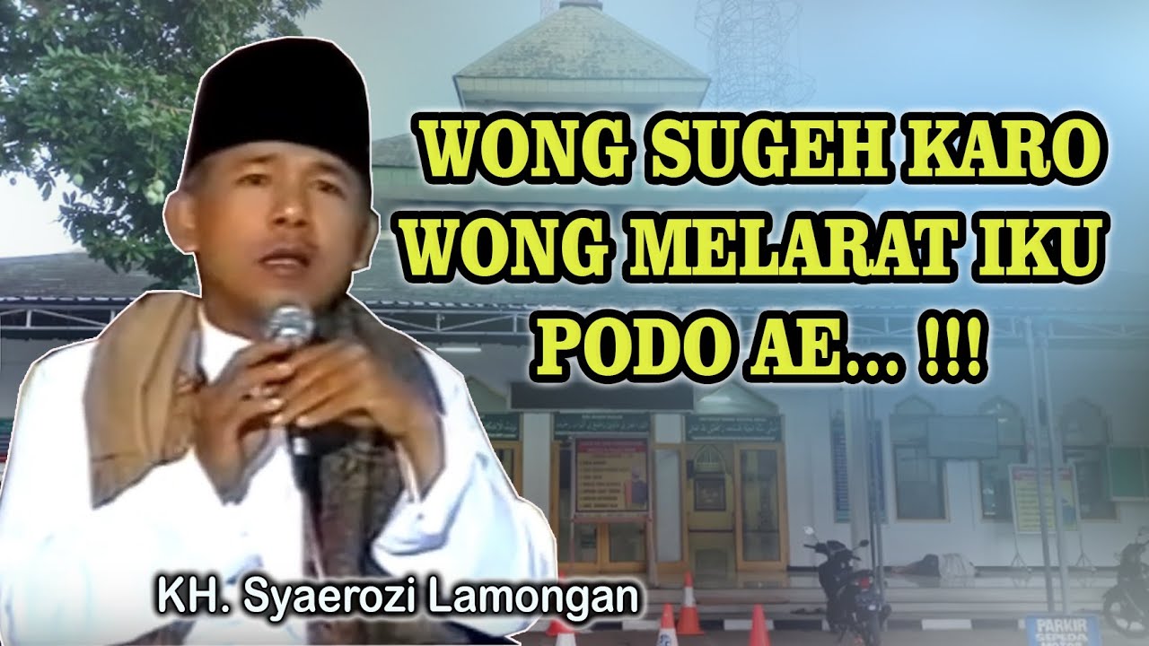 KH. Syaerozi Lamongan : Wong sugeh karo wong melarat iku podo ae.... !!!