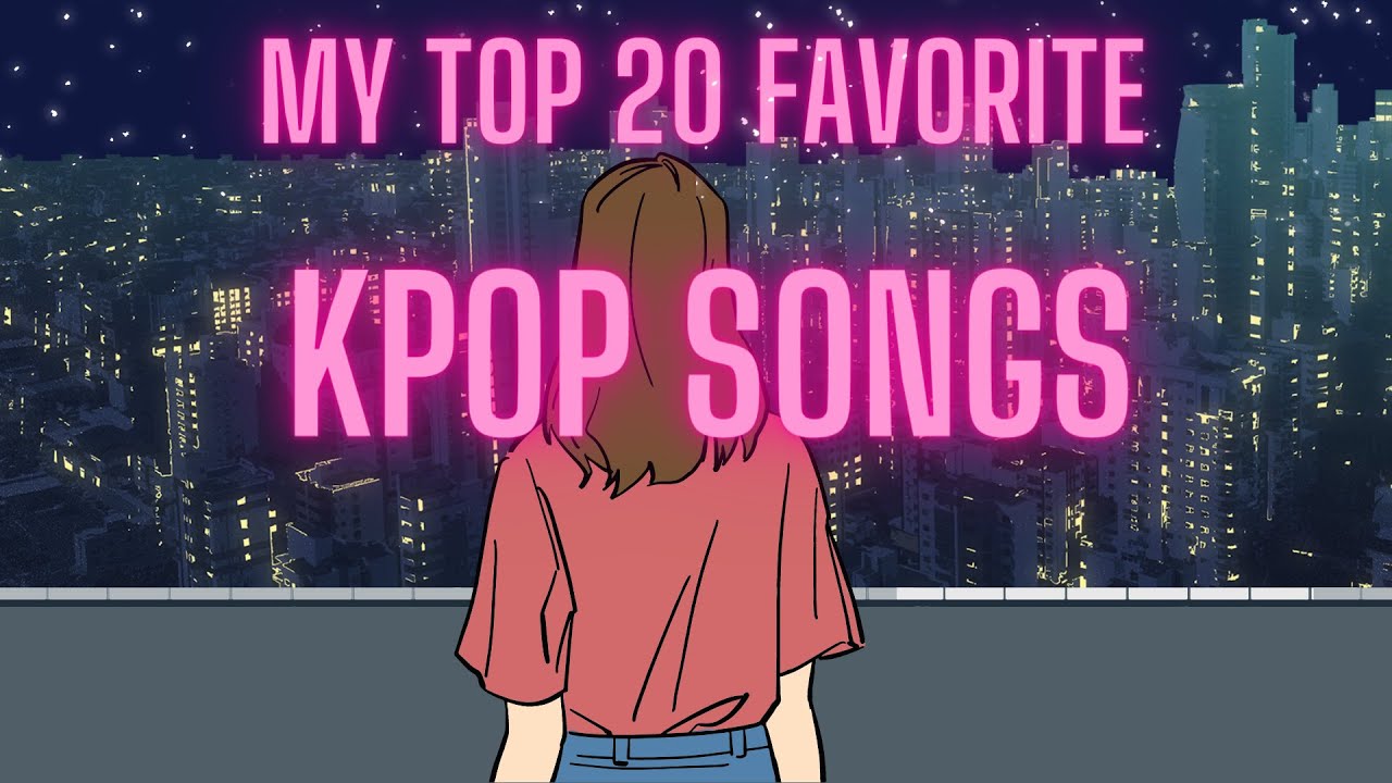 My Top 20 Favorite K Pop Songs