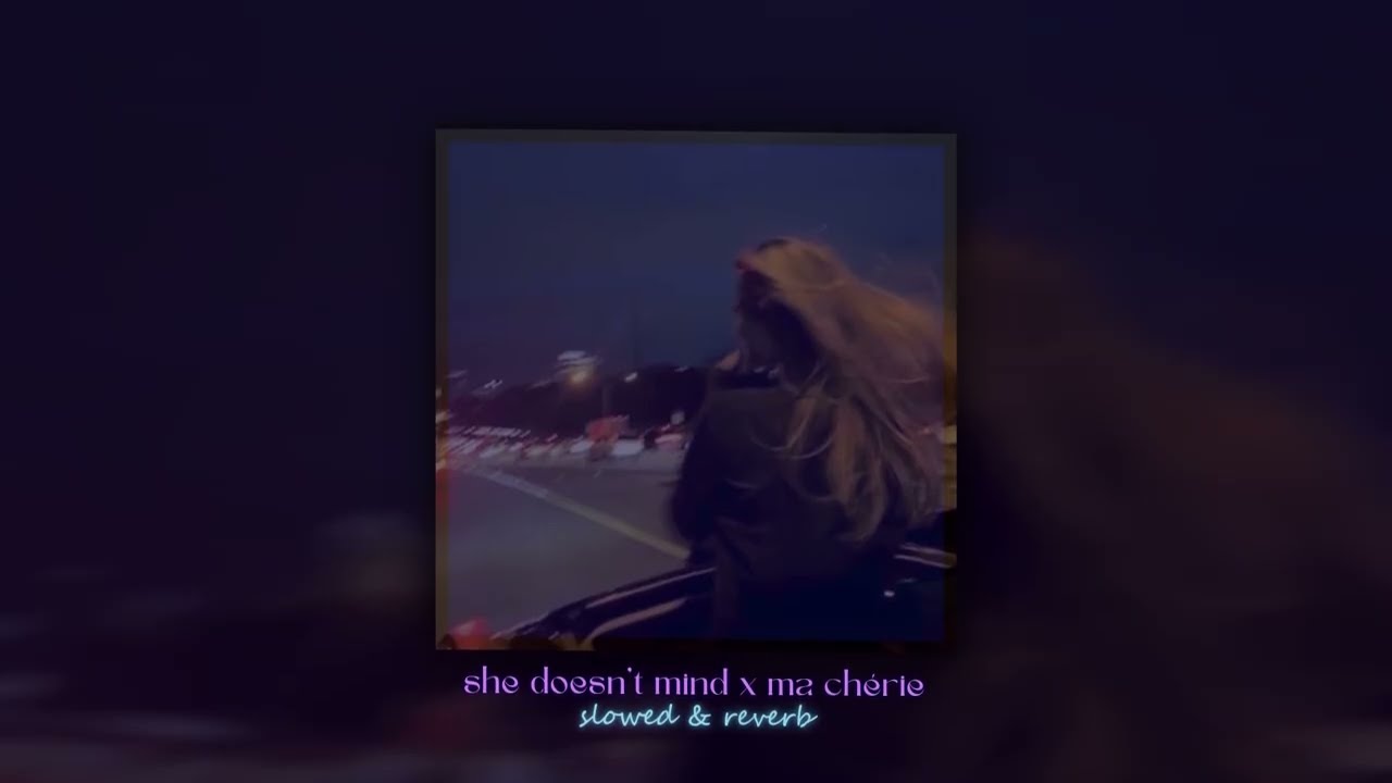 she doesn't mind x ma chérie (slowed + reverb)