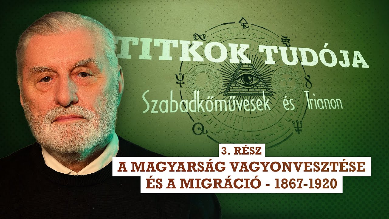 A magyars&aacute;g vagyonveszt&eacute;se &eacute;s a migr&aacute;ci&oacute; / Szabadkőművesek &eacute;s Trianon 3. r&eacute;sz
