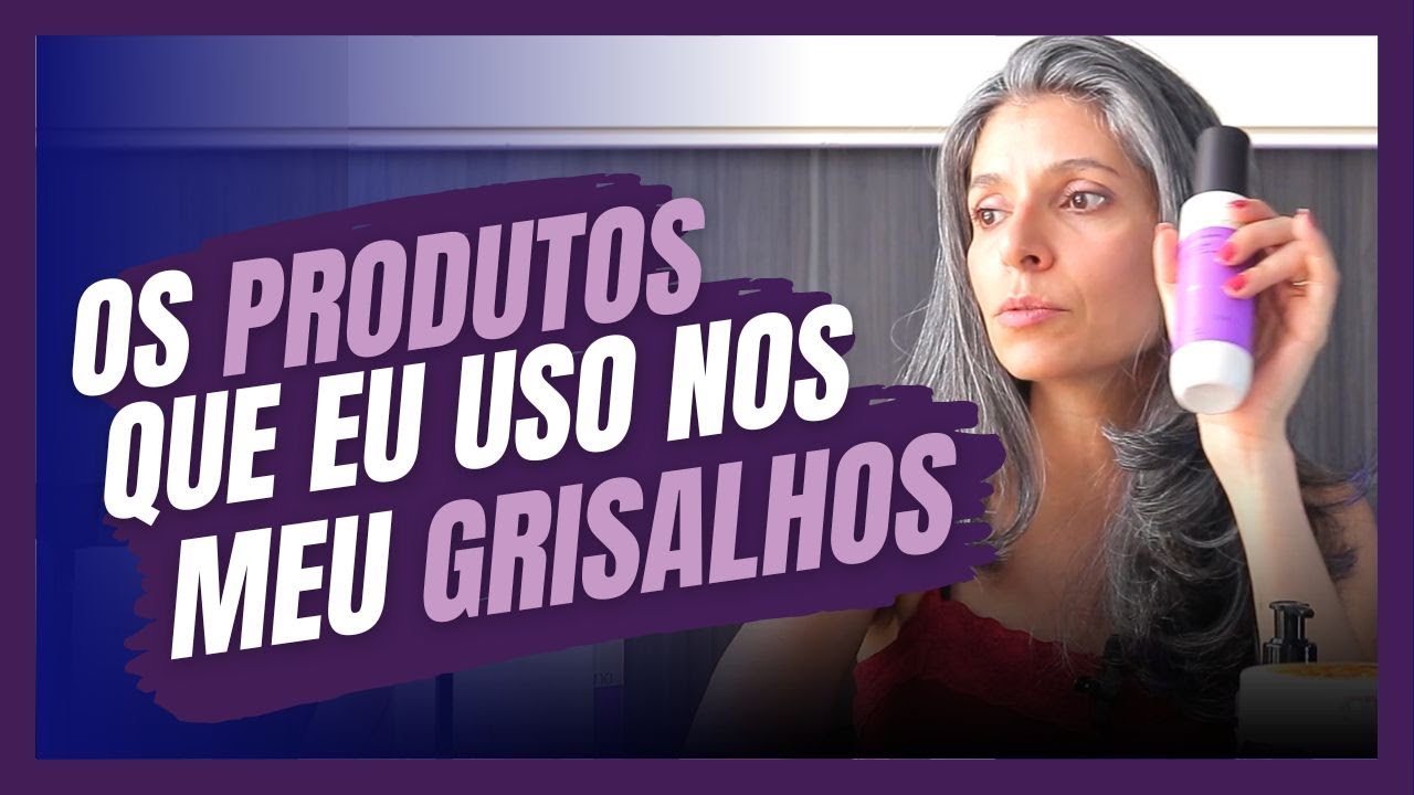 Os Produtos que Eu Uso nos Meus Cabelos Grisalhos