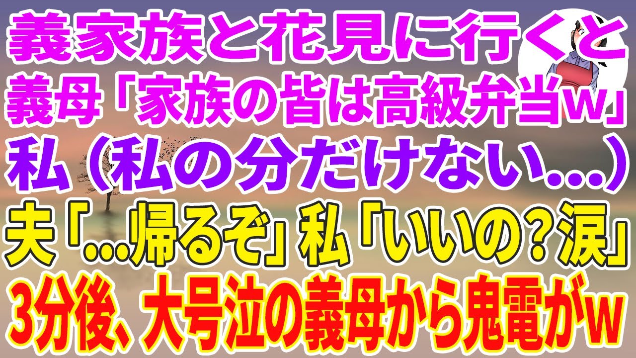 【スカッとする話】義家族と花見に行くと義母「家族の皆は高級弁当w」私（私の分だけない…）夫「…帰るぞ」私「いいの？涙」3分後、大号泣の義母から鬼電がw