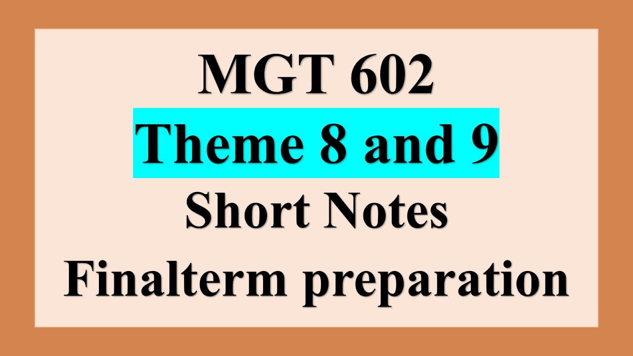 mgt602 theme 8 and 9 short notes | mgt602 theme 8 | mgt602 theme 9 | mgt602 short lectures | mgt602